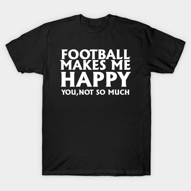 Funny Football Gift, Football Makes Me Happy T-Shirt by Blue Zebra
